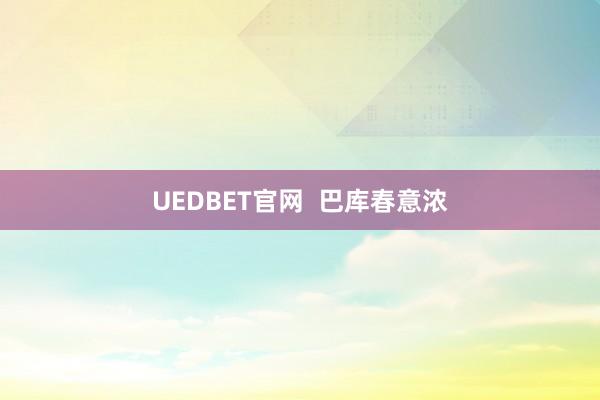 UEDBET官网  巴库春意浓