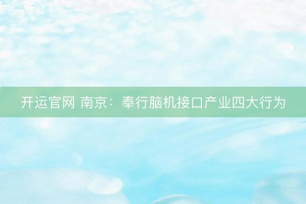开运官网 南京：奉行脑机接口产业四大行为