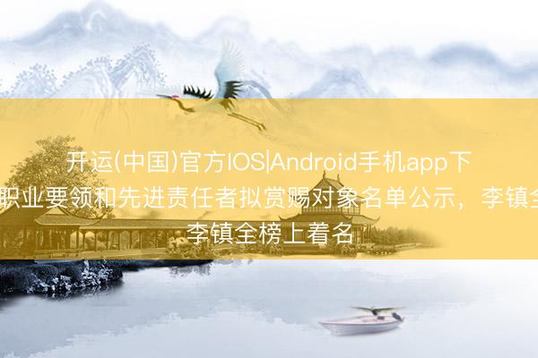 开运(中国)官方IOS|Android手机app下载 重庆市职业要领和先进责任者拟赏赐对象名单公示，李镇全榜上着名